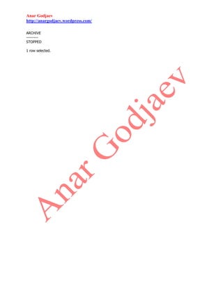 Anar Godjaev
http://anargodjaev.wordpress.com/
ARCHIVE
--------STOPPED
1 row selected.

 