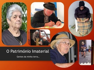 O Património Imaterial
Gentes da minha terra…
 