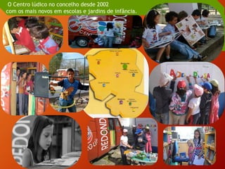 O Centro lúdico no concelho desde 2002
com os mais novos em escolas e jardins de infância.
 