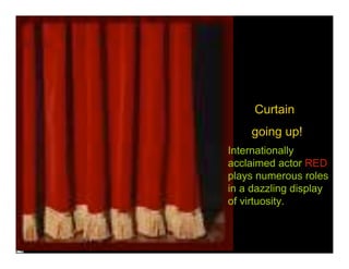 Curtain
    going up!
Internationally
acclaimed actor RED
plays numerous roles
in a dazzling display
of virtuosity.
 