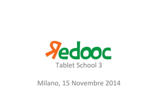 Tablet 
School 
3 
Milano, 
15 
Novembre 
2014 
 