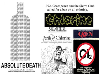 In  1992, Greenpeace and the Sierra Club called for a ban on all chlorine. 