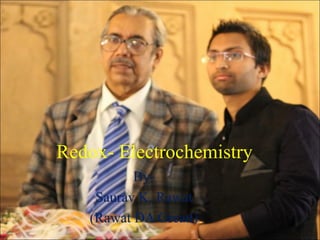 Redox- Electrochemistry 
By- 
Saurav K. Rawat 
(Rawat DA Greatt) 1 
 