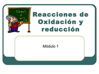 Reacciones de
Oxidación y
reducción
Módulo 1
 