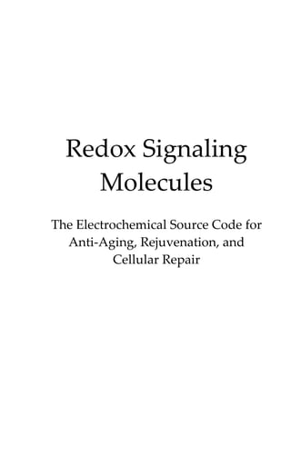 Redox Signaling
    Molecules
The Electrochemical Source Code for
  Anti-Aging, Rejuvenation, and
           Cellular Repair
 