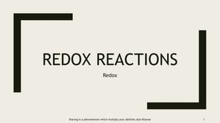 REDOX REACTIONS
Redox
Sharing is a phenomenon which multiply your abilities.Asia Khawar 1
 