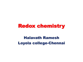 Redox chemistry
Halavath Ramesh
Loyola college-Chennai
 