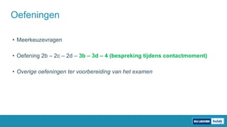 • Meerkeuzevragen
• Oefening 2b – 2c – 2d – 3b – 3d – 4 (bespreking tijdens contactmoment)
• Overige oefeningen ter voorbereiding van het examen
Oefeningen
 