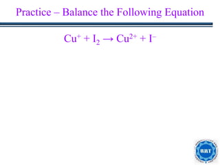 30
Practice – Balance the Following Equation
Cu+ + I2 → Cu2+ + I–
 