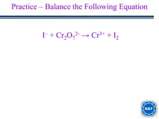 32
Practice – Balance the Following Equation
I– + Cr2O7
2- → Cr3+ + I2
 