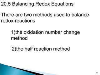 29
20.5 Balancing Redox Equations
1)the oxidation number change
method
There are two methods used to balance
redox reactions
2)the half reaction method
 