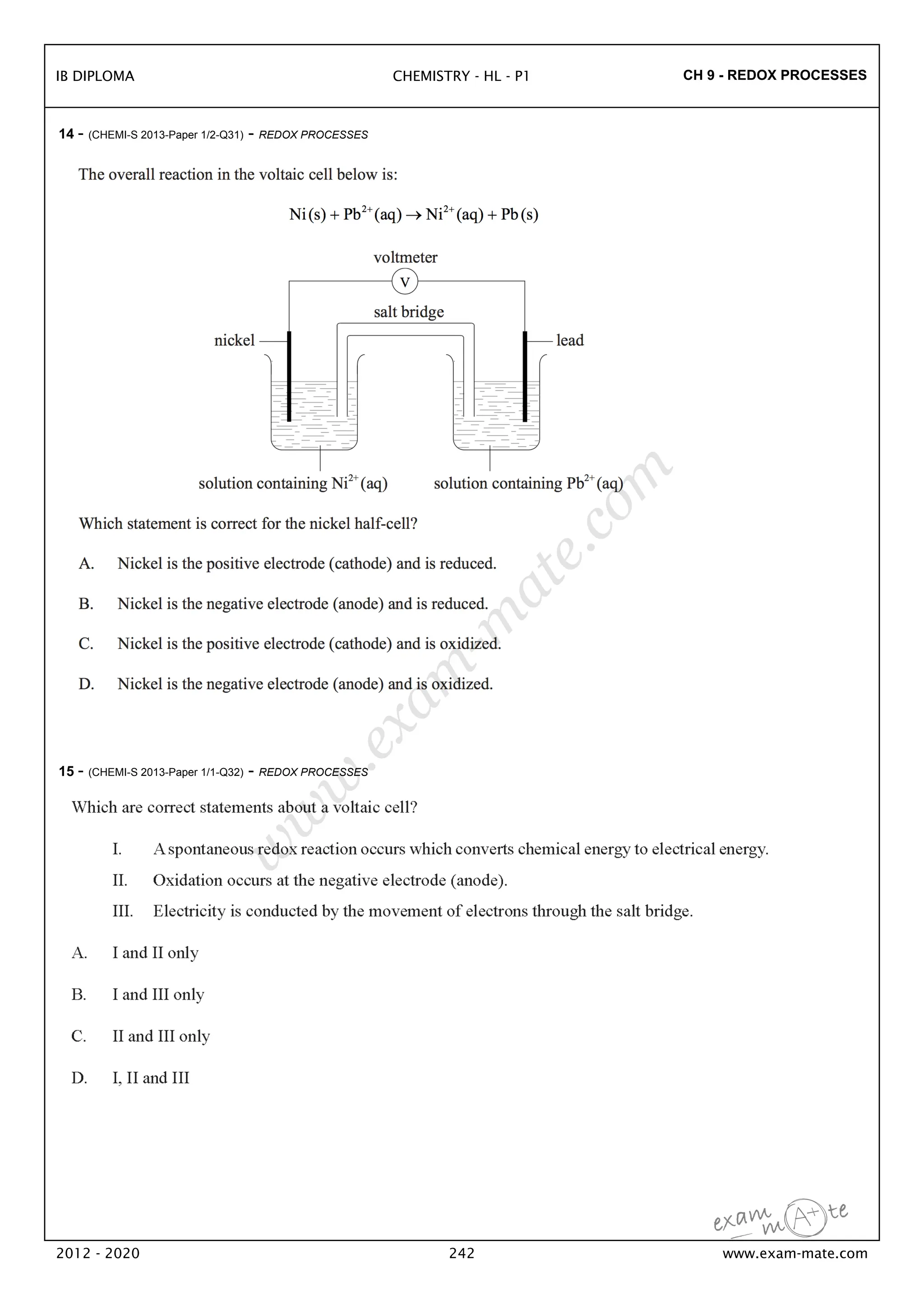 CH 9 - REDOX PROCESSES
14 - (CHEMI-S 2013-Paper 1/2-Q31) - REDOX PROCESSES
15 - (CHEMI-S 2013-Paper 1/1-Q32) - REDOX PROCESSES
IB DIPLOMA CHEMISTRY - HL - P1
2012 - 2020 242 www.exam-mate.com
w
w
w
.
e
x
a
m
-
m
a
t
e
.
c
o
m
 