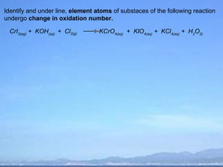 Identify and under line, element atoms of substaces of the following reaction
undergo change in oxidation number.

 CrI3(ag) + KOH(aq) + Cl2(g)      KCrO4(aq) + KlO4(aq) + KCl4(aq) + H2O(l)
 