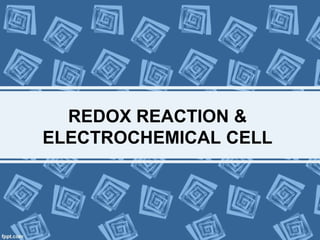 REDOX REACTION &
ELECTROCHEMICAL CELL
 