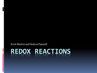 REDOX REACTIONS
Erick Martini andYeshua Pasarell
 