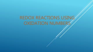 REDOX REACTIONS USING
OXIDATION NUMBERS
 