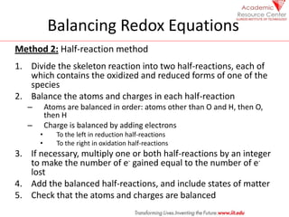 Balancing Redox Equations
Method 2: Half-reaction method
1. Divide the skeleton reaction into two half-reactions, each of
...