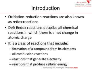 Introduction
• Oxidation-reduction reactions are also known
as redox reactions
• Def: Redox reactions describe all chemica...