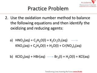Practice Problem
2. Use the oxidation number method to balance
the following equations and then identify the
oxidizing and...