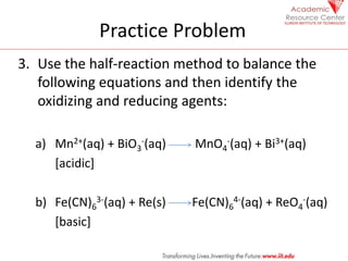 Practice Problem
3. Use the half-reaction method to balance the
following equations and then identify the
oxidizing and re...