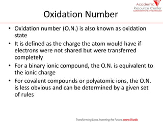 Oxidation Number
• Oxidation number (O.N.) is also known as oxidation
state
• It is defined as the charge the atom would h...