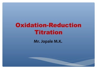 Oxidation-Reduction
Titration
Mr. Jopale M.K.
 