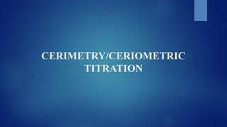 CERIMETRY/CERIOMETRIC
TITRATION
 