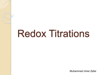 Redox Titrations
Muhammad Umer Zafar
 