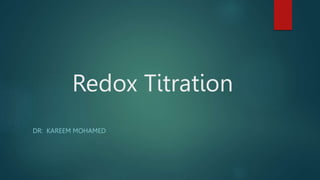 Redox Titration
DR: KAREEM MOHAMED
 