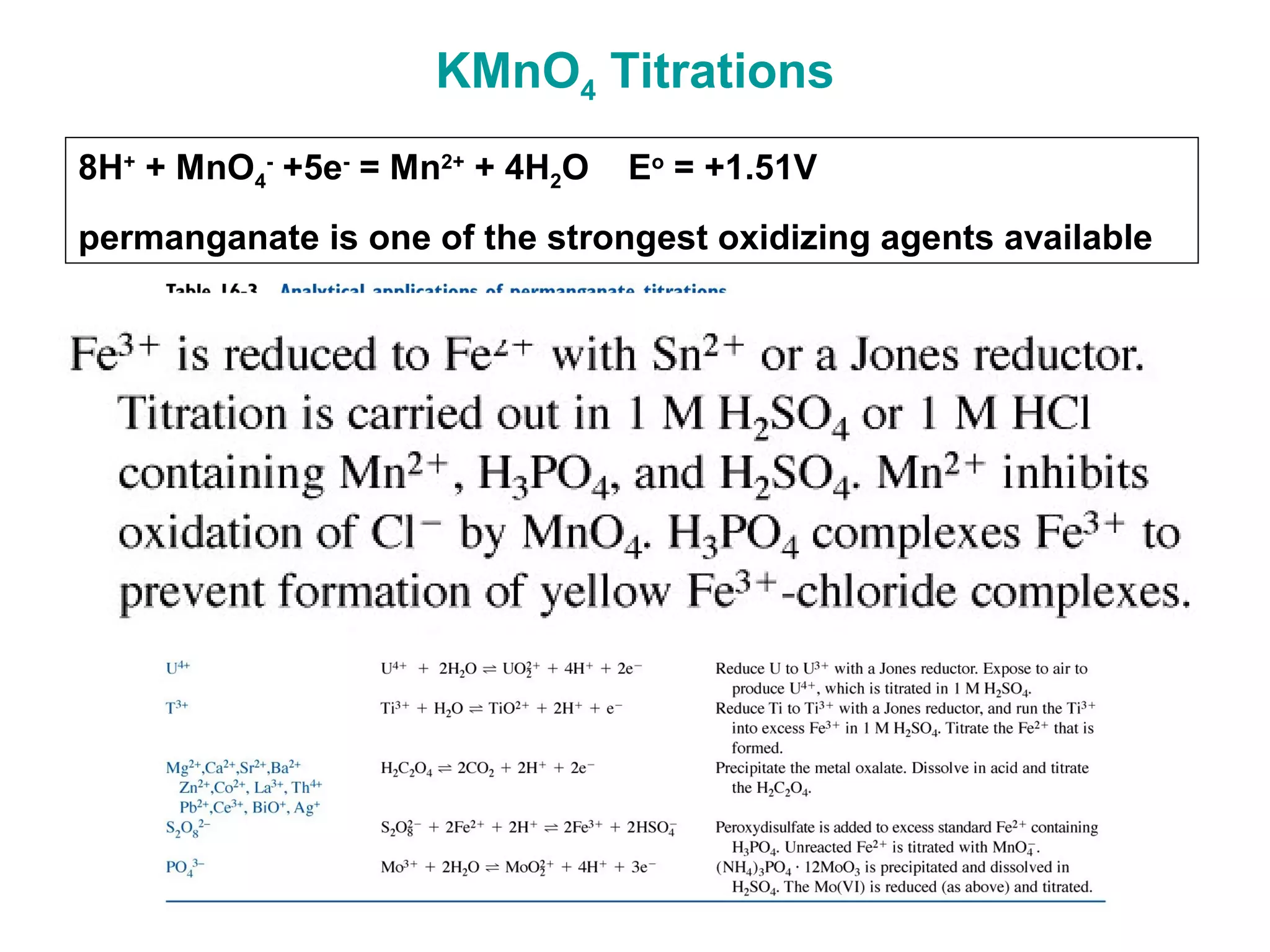 KMnO4 Titrations
8H+
+ MnO4
-
+5e-
= Mn2+
+ 4H2O Eo
= +1.51V
permanganate is one of the strongest oxidizing agents available
 