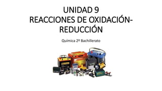 UNIDAD 9
REACCIONES DE OXIDACIÓN-
REDUCCIÓN
Química 2º Bachillerato
 