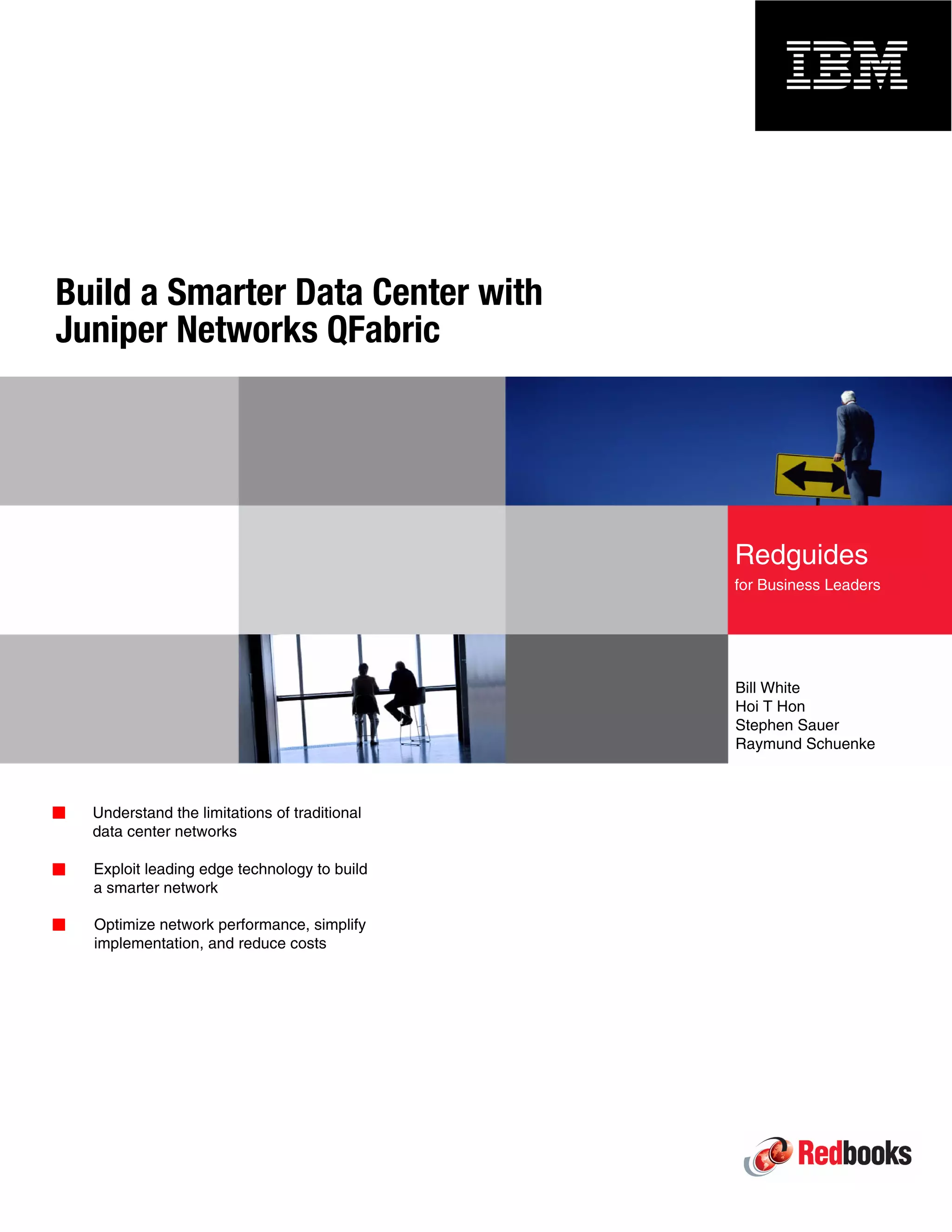 Front cover
Build a Smarter Data Center with
Juniper Networks QFabric
Bill White
Hoi T Hon
Stephen Sauer
Raymund Schuenke
Understand the limitations of traditional
data center networks
Exploit leading edge technology to build
a smarter network
Optimize network performance, simplify
implementation, and reduce costs
Redguides
for Business Leaders
 