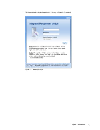 Chapter 3. Installation 31
The default IMM credentials are USERID and PASSW0RD (0 is zero).
Figure 3-1 IMM login page
 