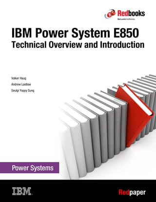 Redpaper
Front cover
IBM Power System E850
Technical Overview and Introduction
Volker Haug
Andrew Laidlaw
Seulgi Yoppy Sung
 