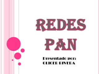 REDES  PAN Presentado por: GLICER RIVERA  