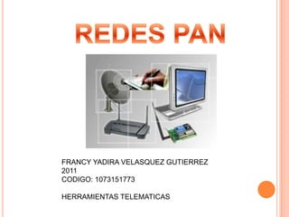 REDES PAN FRANCY YADIRA VELASQUEZ GUTIERREZ 2011 CODIGO: 1073151773 HERRAMIENTAS TELEMATICAS 