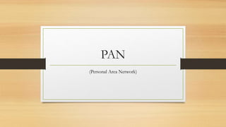 PAN
(Personal Area Network)
 