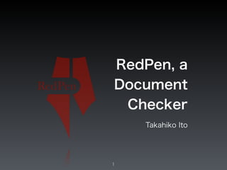 RedPen, a 
Document 
Checker 
Takahiko Ito 
1 
 