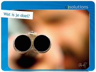 Wat is je doe
              l?
 