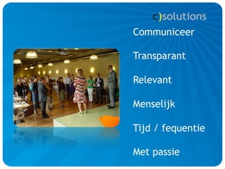 Communiceer

Transparant

Relevant

Menselijk

Tijd / fequentie

Met passie
 