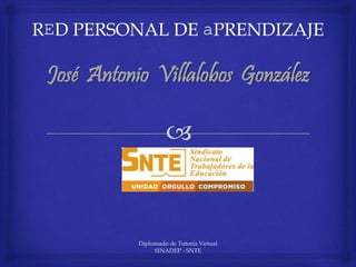 Diplomado de Tutoria Virtual
SINADEP - SNTE
José Antonio Villalobos González
 