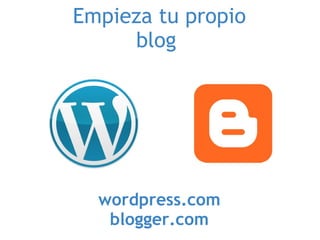 Empieza tu propio blog  wordpress.com blogger.com 
