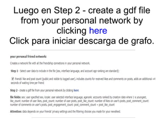Luego en Step 2 - create a gdf file
from your personal network by
clicking here
Click para iniciar descarga de grafo.
 