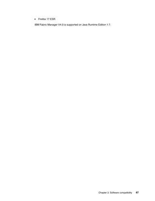 Firefox 17 ESR
IBM Fabric Manager V4.0 is supported on Java Runtime Edition 1.7.

Chapter 3. Software compatibility

47

 