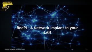 Albacete, 4, 5 y 6 de octubre de 2018 1
RedPI – A Network Implant in your
LAN
 