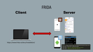 FRIDA
Client Server
https://www.frida.re/docs/installation/
 