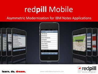 www.redpilldevelopment.comlearn. do. dream.
Asymmetric Modernization for IBM Notes Applications
redpill Mobile
 
