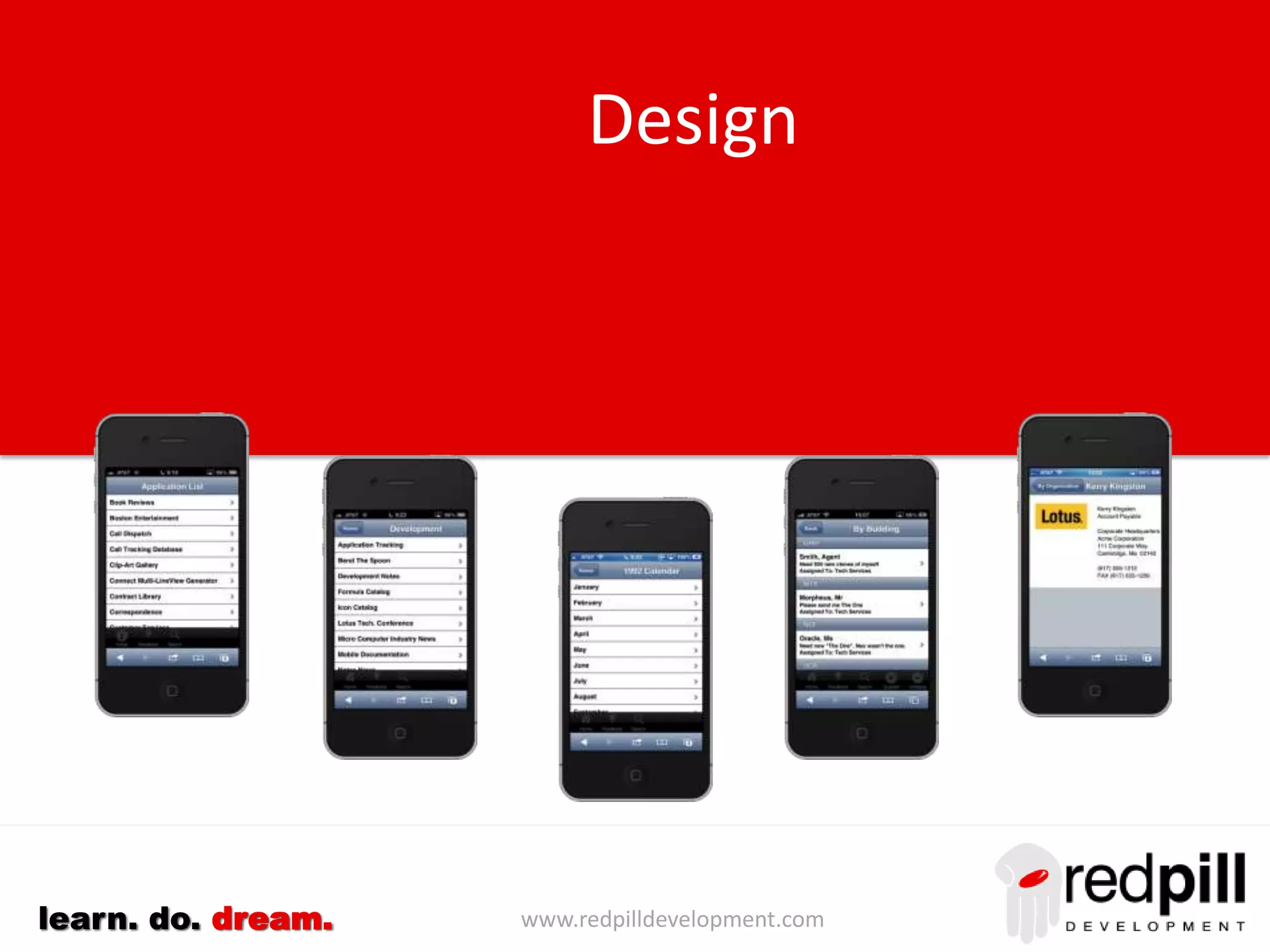 www.redpilldevelopment.comlearn. do. dream.
The Potential Of XPages
“The true power of XPages will only be unleashed
when people avoid the temptation to develop
XPages applications the same way they developed
Notes Applications.”
Peter Presnell, CEO Red Pill Development
 