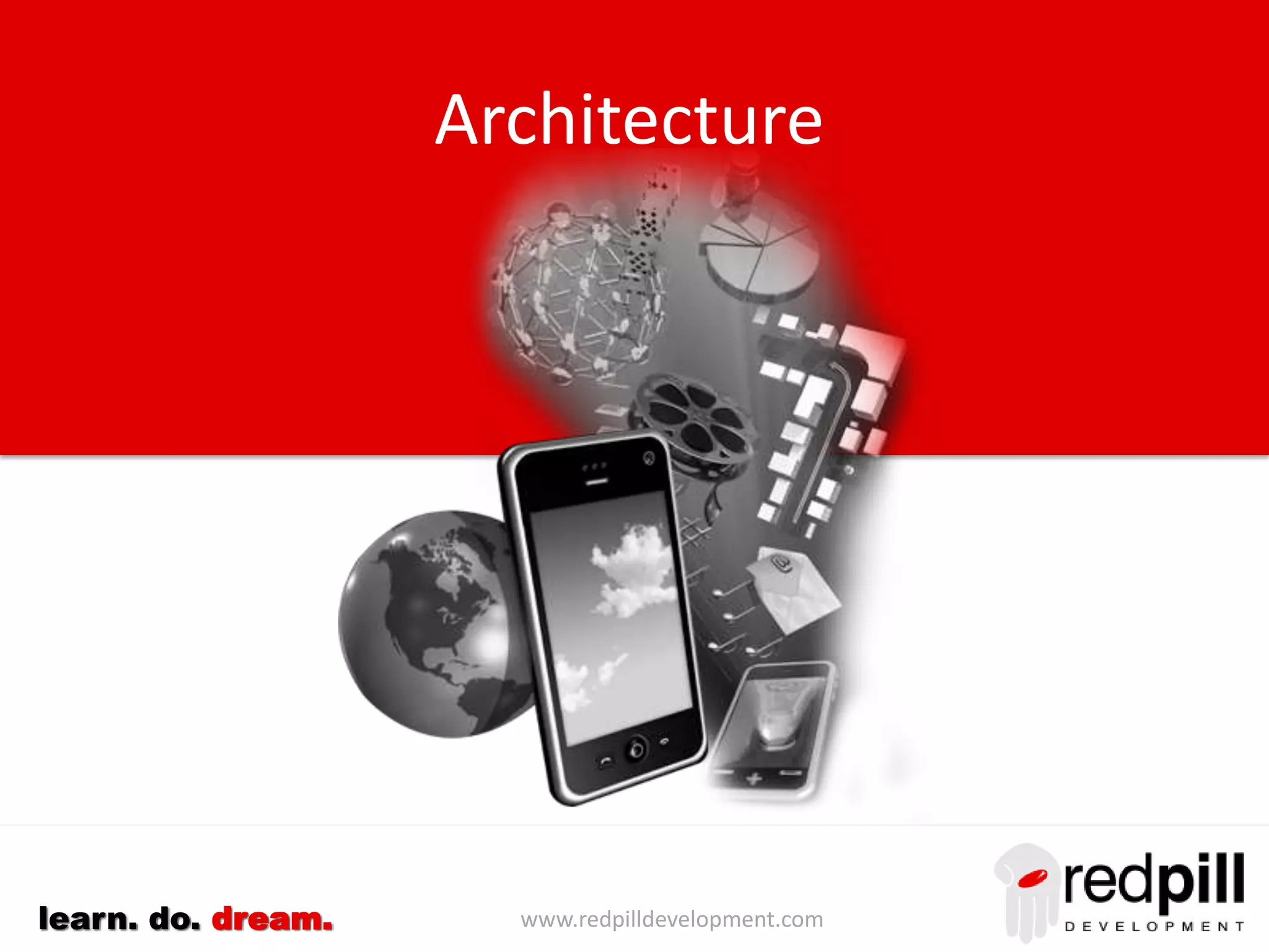 www.redpilldevelopment.comlearn. do. dream.
GPS is used to assist with data capture.
• Use mobile device GPS to load
current location, including a
breakdown into Street Address,
City, State, etc.
• Reduces need for data entry – a
weakness for mobile devices.
• Improves accuracy and/or
completeness of information
collected.
• Geotag data to track where/when
information is being collected
• Opportunity to integrate with Map
application to provide directions
from current location.
GPS: Needs
 