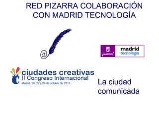 RED PIZARRA COLABORACIÓN CON MADRID TECNOLOGÍA La ciudad comunicada 